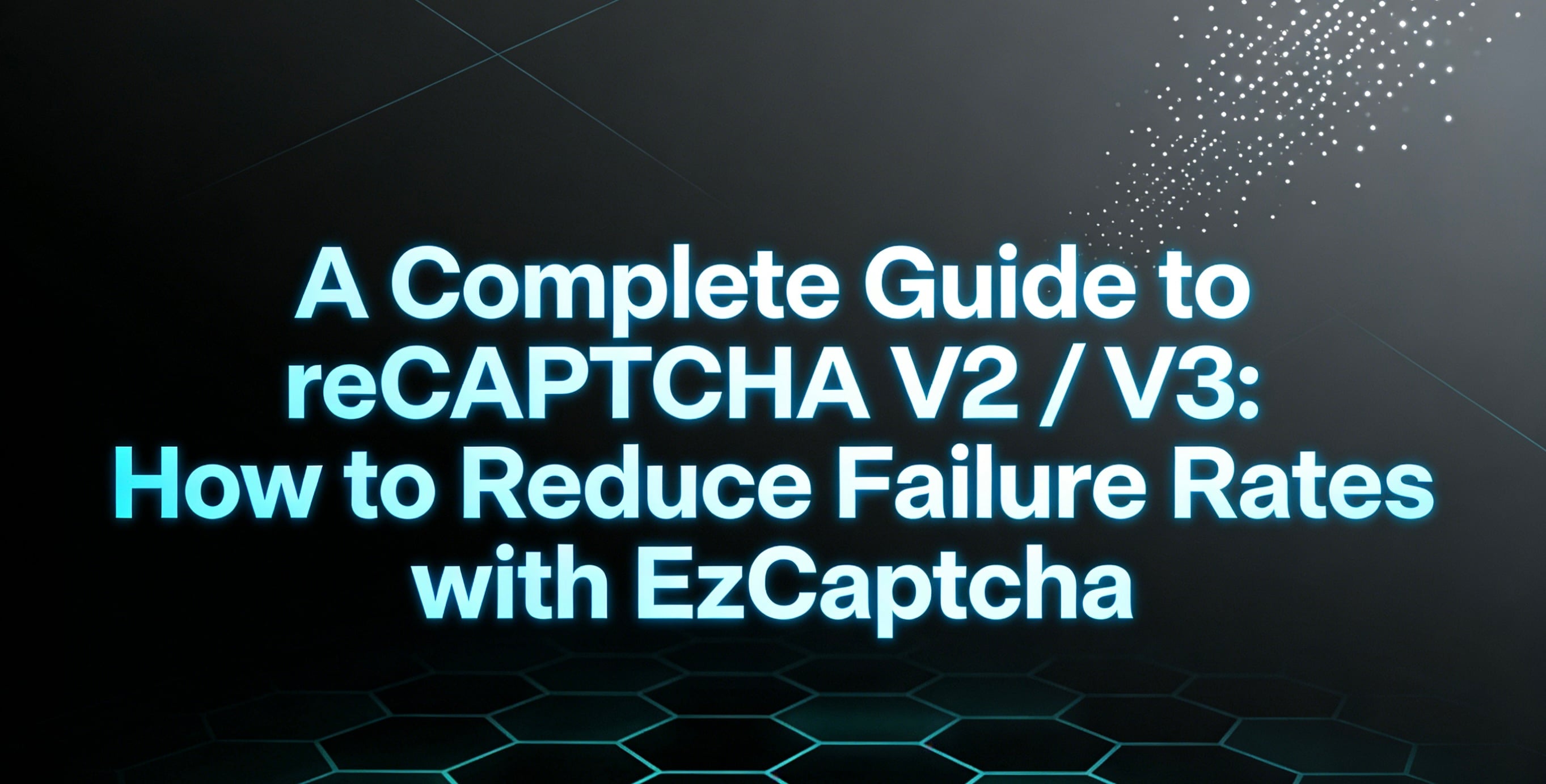 reCAPTCHA V2 / V3 全解析：如何用EzCaptcha 降低失败率